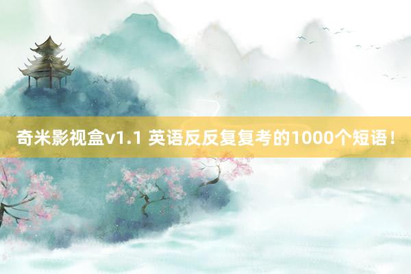 奇米影视盒v1.1 英语反反复复考的1000个短语！