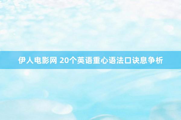 伊人电影网 20个英语重心语法口诀息争析