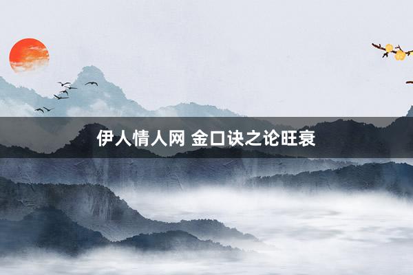 伊人情人网 金口诀之论旺衰